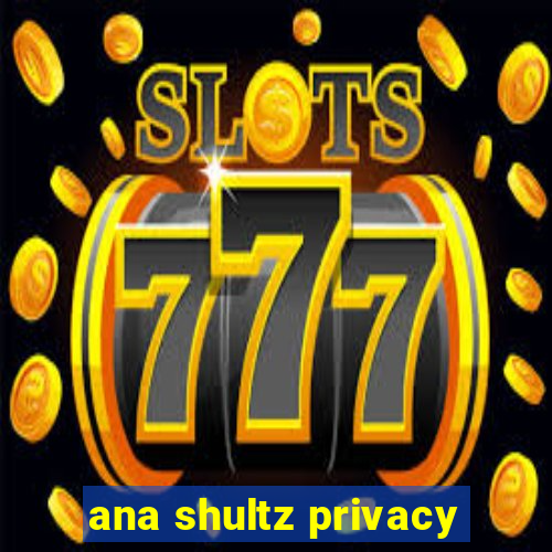 ana shultz privacy